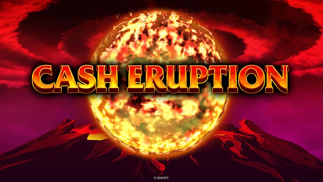 The Cash Eruption banner. The background is the top of a volcano with a red sky and rings of red clouds. In the foreground is a flaming ball with the game title “Cash Eruption” in front of it.